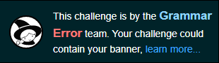 This challenge is by the Grammar Error team. Your challenge could contain your banner